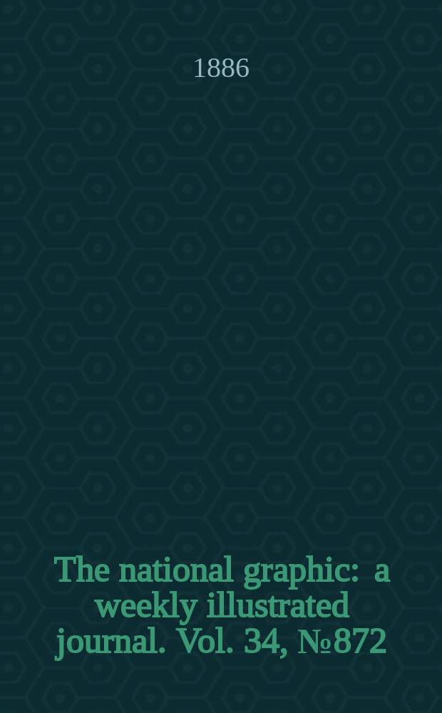 The national graphic : a weekly illustrated journal. Vol. 34, № 872