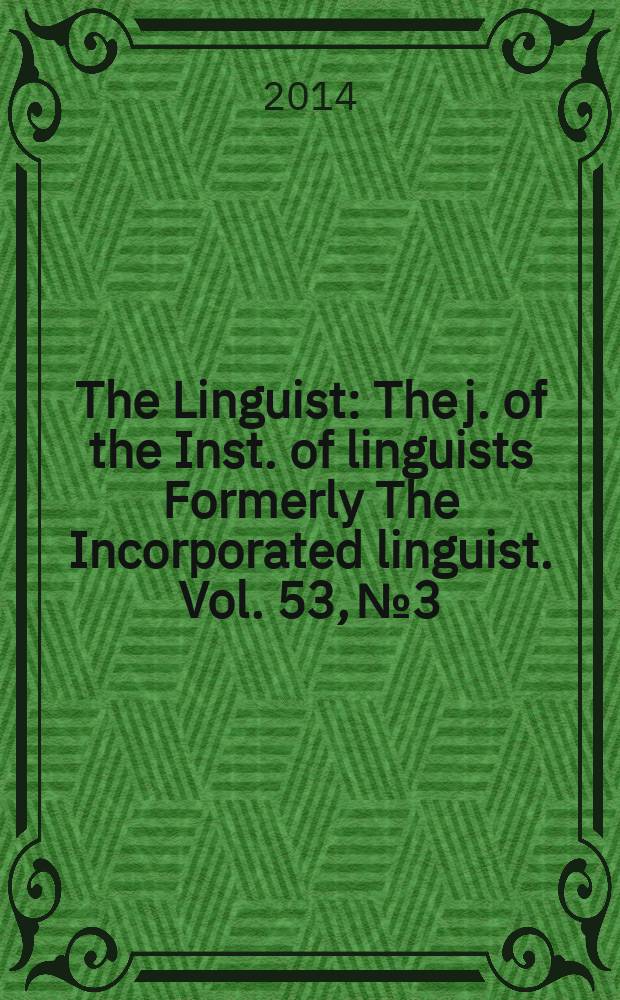 The Linguist : The j. of the Inst. of linguists Formerly The Incorporated linguist. Vol. 53, № 3