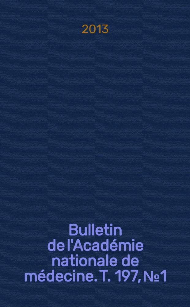 Bulletin de l'Acad&eacute;mie nationale de m&eacute;decine. T. 197, № 1