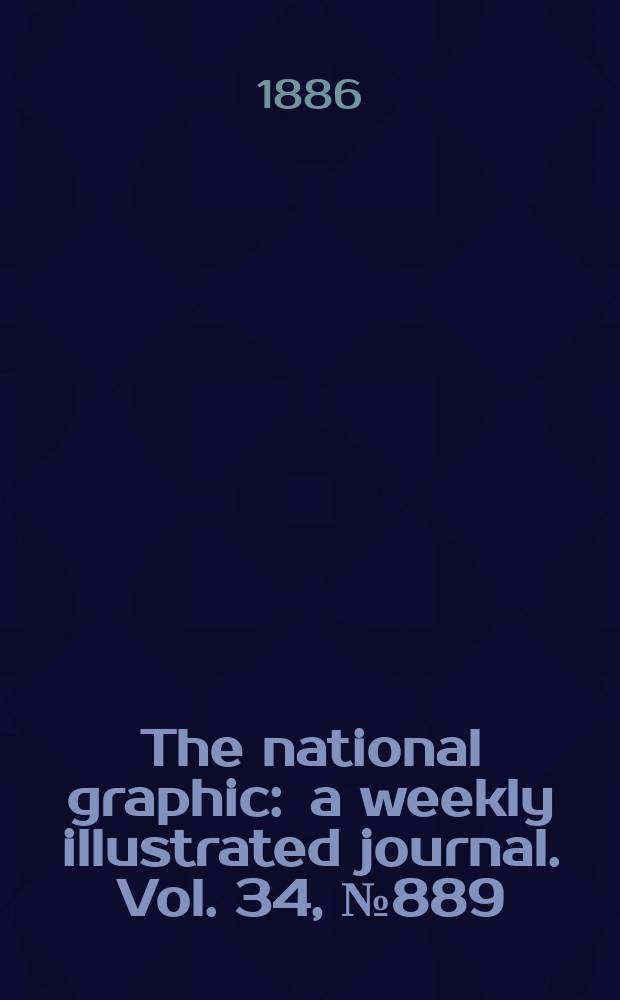The national graphic : a weekly illustrated journal. Vol. 34, № 889