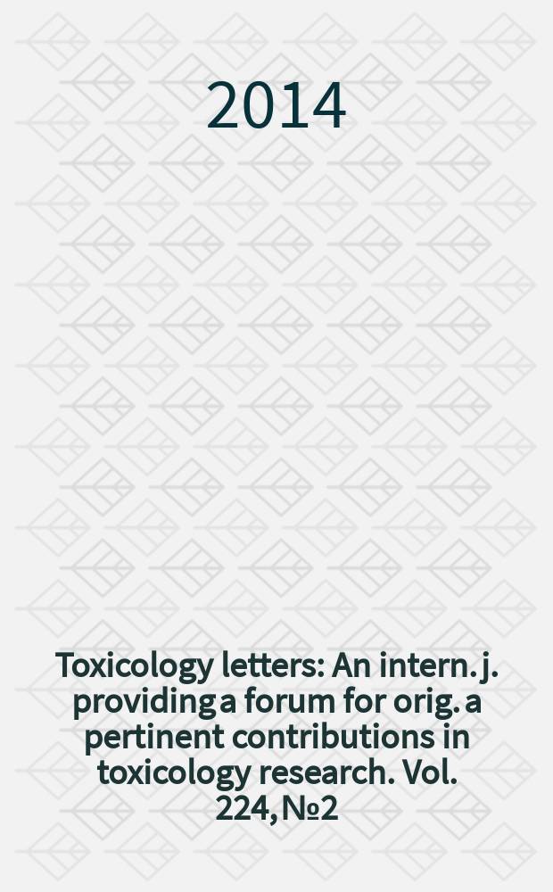 Toxicology letters : An intern. j. providing a forum for orig. a pertinent contributions in toxicology research. Vol. 224, № 2