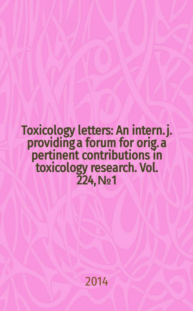 Toxicology letters : An intern. j. providing a forum for orig. a pertinent contributions in toxicology research. Vol. 224, № 1