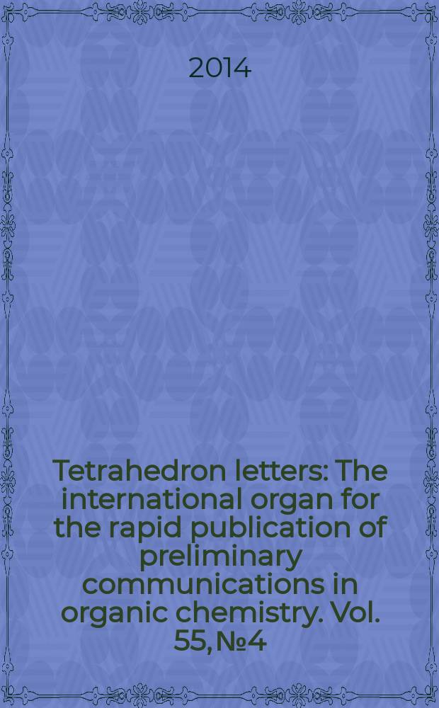Tetrahedron letters : The international organ for the rapid publication of preliminary communications in organic chemistry. Vol. 55, № 4