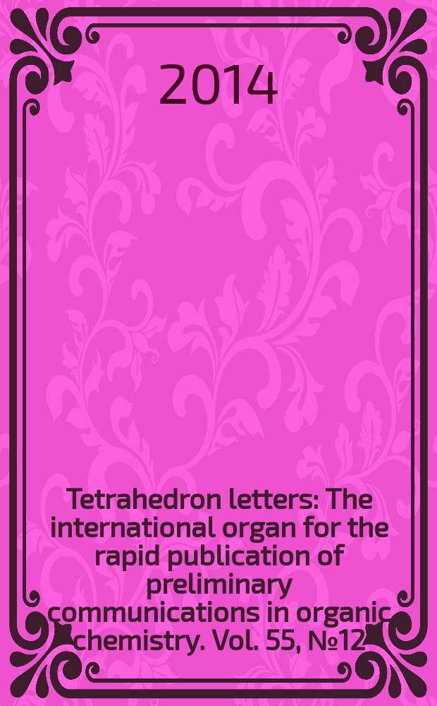 Tetrahedron letters : The international organ for the rapid publication of preliminary communications in organic chemistry. Vol. 55, № 12