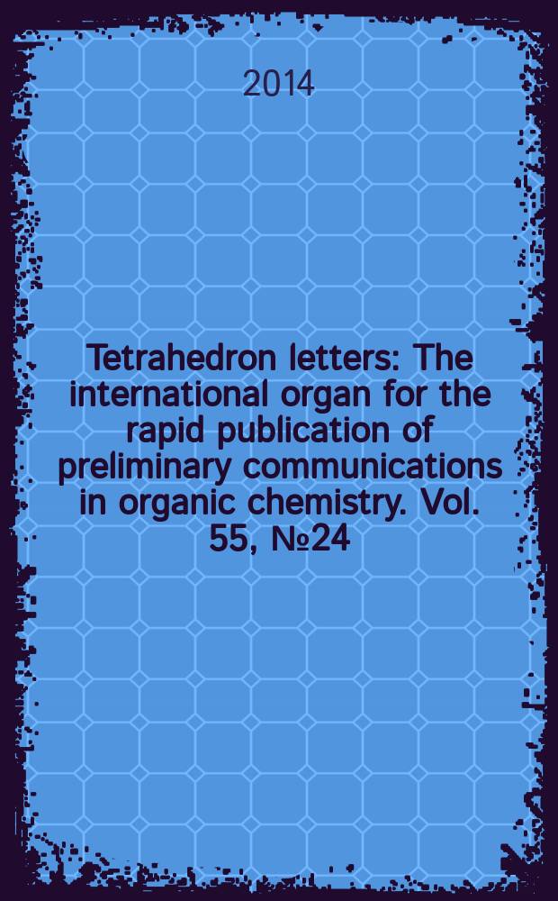 Tetrahedron letters : The international organ for the rapid publication of preliminary communications in organic chemistry. Vol. 55, № 24