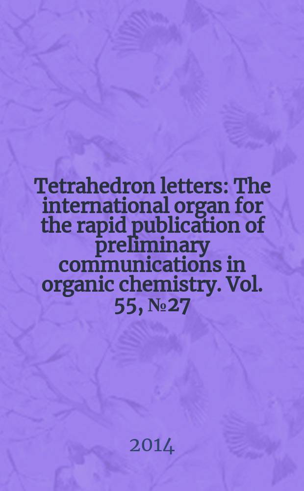 Tetrahedron letters : The international organ for the rapid publication of preliminary communications in organic chemistry. Vol. 55, № 27