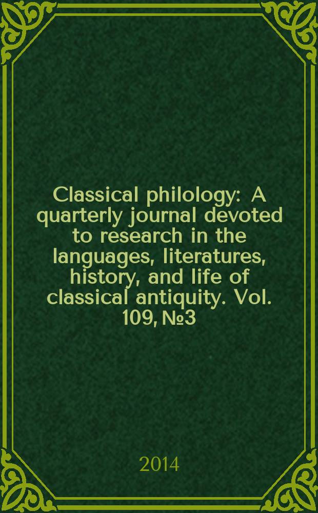 Classical philology : A quarterly journal devoted to research in the languages, literatures, history, and life of classical antiquity. Vol. 109, № 3