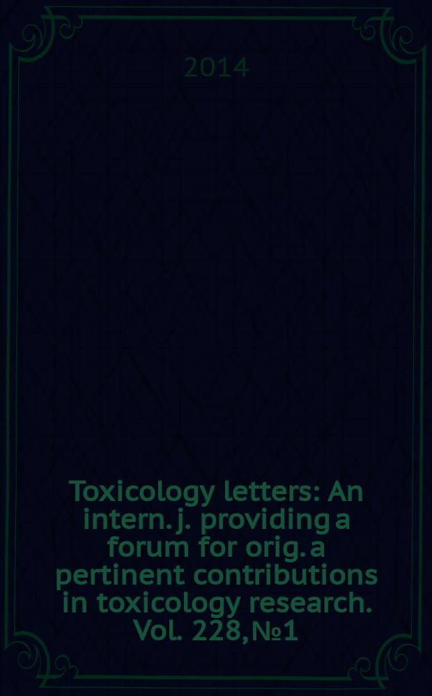 Toxicology letters : An intern. j. providing a forum for orig. a pertinent contributions in toxicology research. Vol. 228, № 1