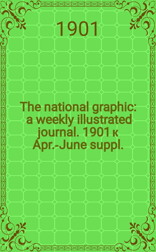 The national graphic : a weekly illustrated journal. 1901 к Apr.-June suppl. : The great events of the glorious reign of our beloved Queen Victoria
