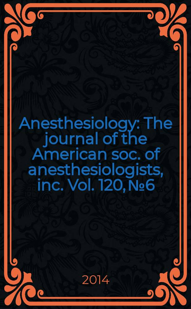 Anesthesiology : The journal of the American soc. of anesthesiologists, inc. Vol. 120, № 6