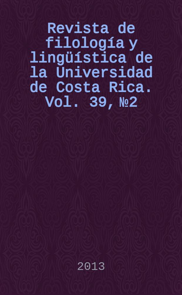 Revista de filología y lingüística de la Universidad de Costa Rica. Vol. 39, № 2