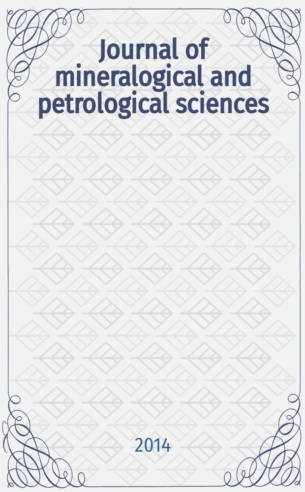 Journal of mineralogical and petrological sciences : The successor journal to both "Journal of mineralogy, petrology and econ. geology" and "Mineralogical journal". Vol. 109, № 3