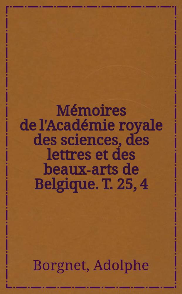 Mémoires de l'Académie royale des sciences, des lettres et des beaux-arts de Belgique. T. 25, [4] : Philippe II et la Belgique = Филипп II и Бельгия: политическое резюме революция в Бельгии в 16 в. (1555 - 1598)