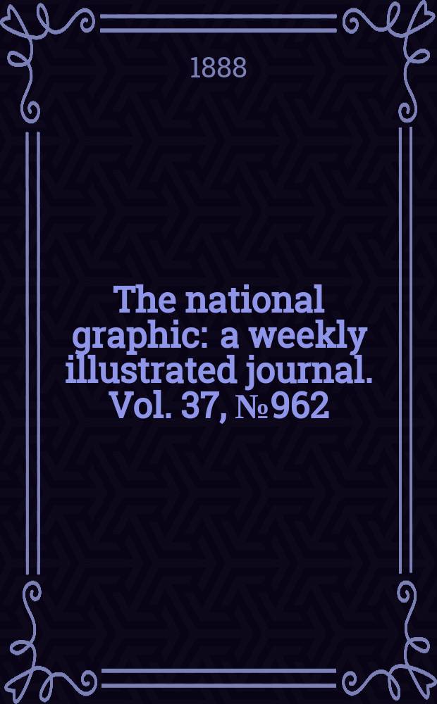 The national graphic : a weekly illustrated journal. Vol. 37, № 962