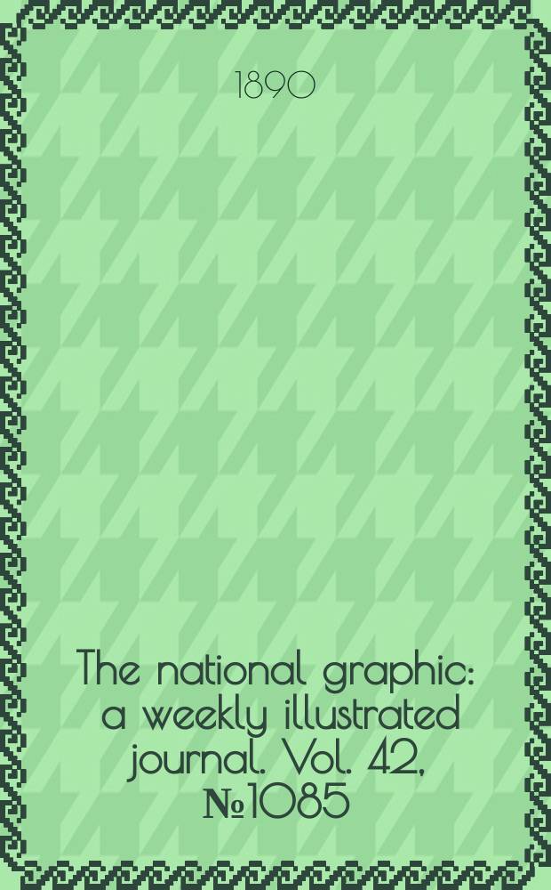 The national graphic : a weekly illustrated journal. Vol. 42, № 1085