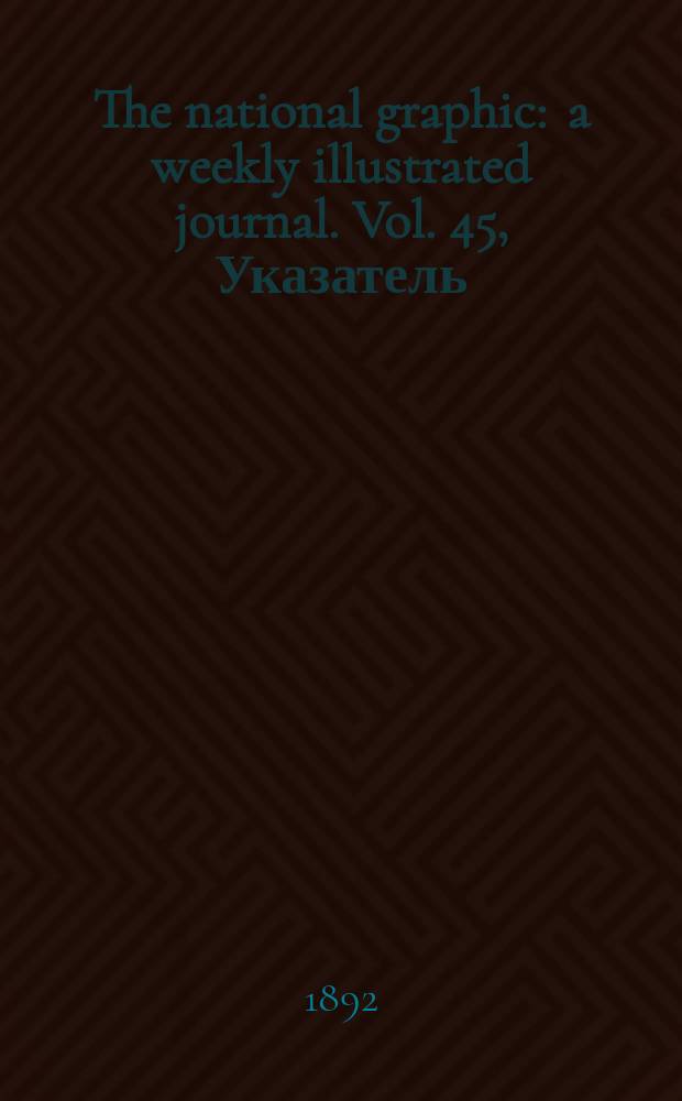 The national graphic : a weekly illustrated journal. Vol. 45, Указатель