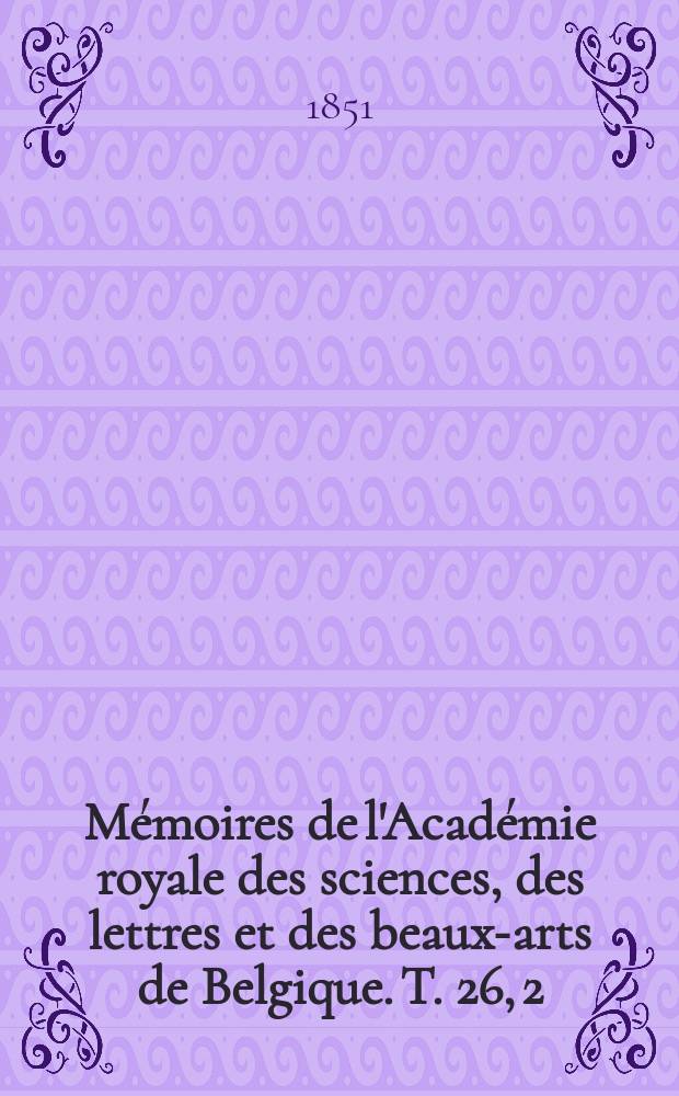 Mémoires de l'Académie royale des sciences, des lettres et des beaux-arts de Belgique. T. 26, [2] : Mémoire sur un cas particulier de l'équilibre des liquides