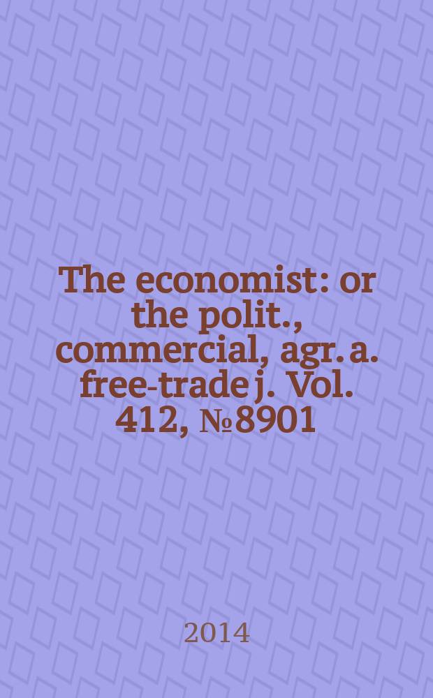 The economist : or the polit., commercial, agr. a. free-trade j. Vol. 412, № 8901