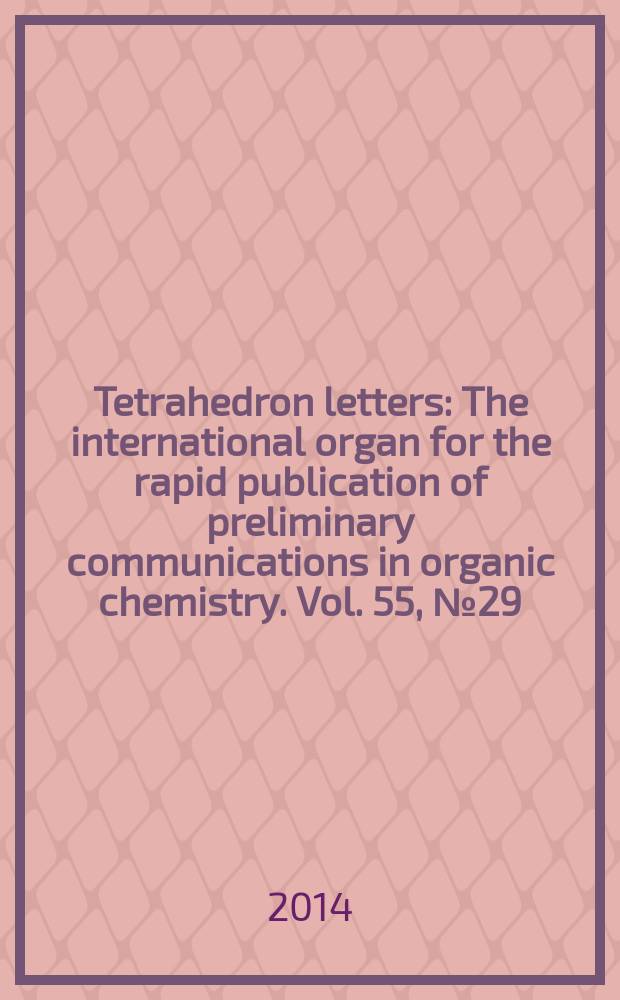 Tetrahedron letters : The international organ for the rapid publication of preliminary communications in organic chemistry. Vol. 55, № 29