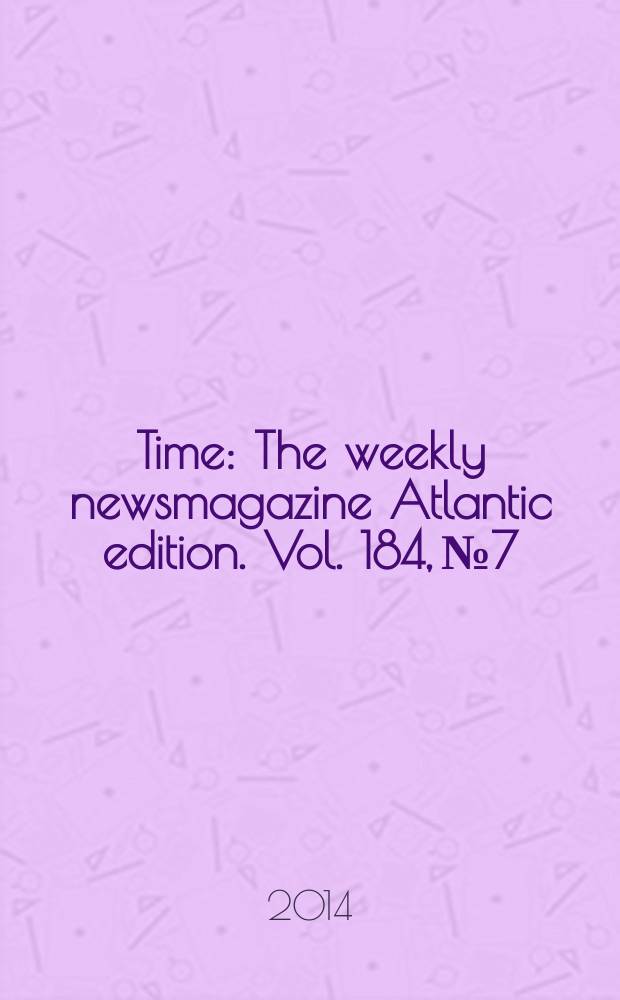 Time : The weekly newsmagazine Atlantic edition. Vol. 184, № 7