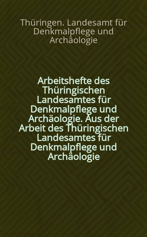 Arbeitshefte des Thüringischen Landesamtes für Denkmalpflege und Archäologie. Aus der Arbeit des Thüringischen Landesamtes für Denkmalpflege und Archäologie = Из работ Тюрингского земельного управления по охране памятников и археологии