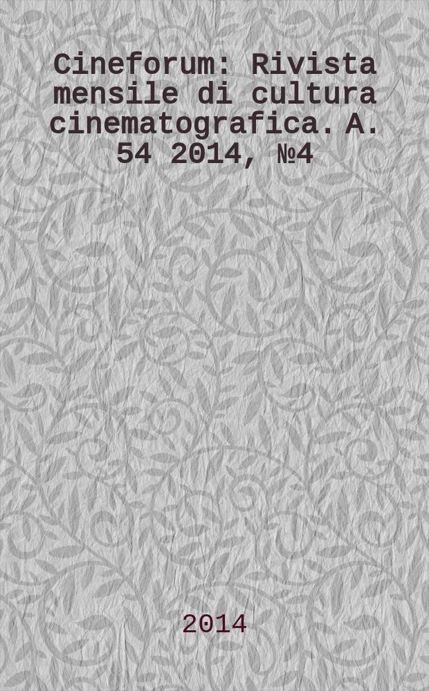 Cineforum : Rivista mensile di cultura cinematografica. A. 54 2014, № 4 (534)