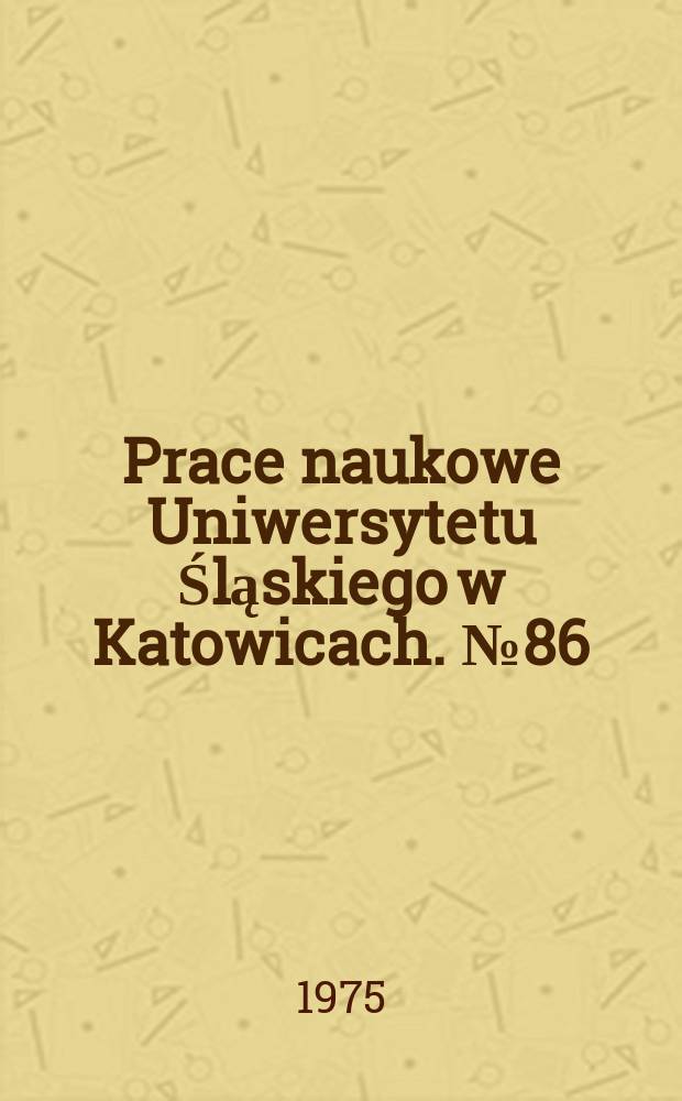 Prace naukowe Uniwersytetu Śląskiego w Katowicach. № 86 : Organizacja nauczania matematyki...