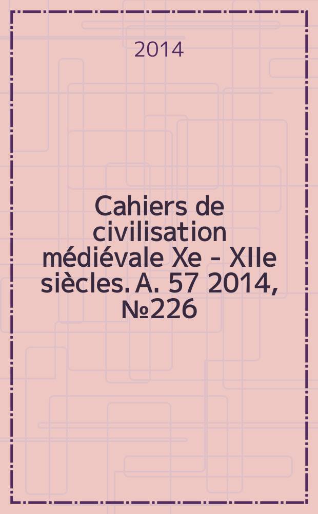 Cahiers de civilisation médiévale Xe - XIIe siècles. A. 57 2014, № 226