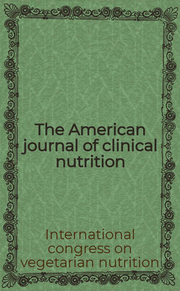 The American journal of clinical nutrition : A journal reporting the practical application of our world-wide knowledge of nutrition. 2014 к vol. 100, №1, suppl. : Proceedings of a symposium held in Loma Linda, CA, February 24-26, 2013 = Материалы 6-го международного симпозиума по вегетарианству.