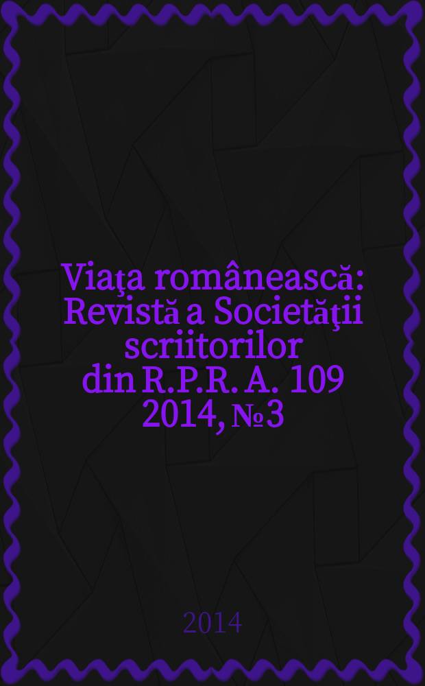 Viaţa românească : Revistă a Societăţii scriitorilor din R.P.R. A. 109 2014, № 3/4