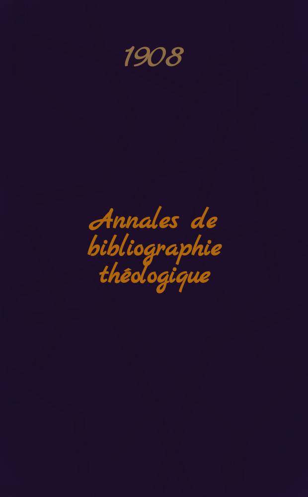 Annales de bibliographie th&eacute;ologique : recueil mensuel. N. S., A. 16 1908, № 3