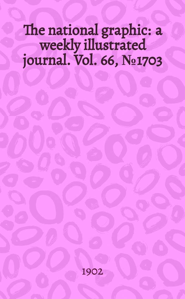 The national graphic : a weekly illustrated journal. Vol. 66, № 1703