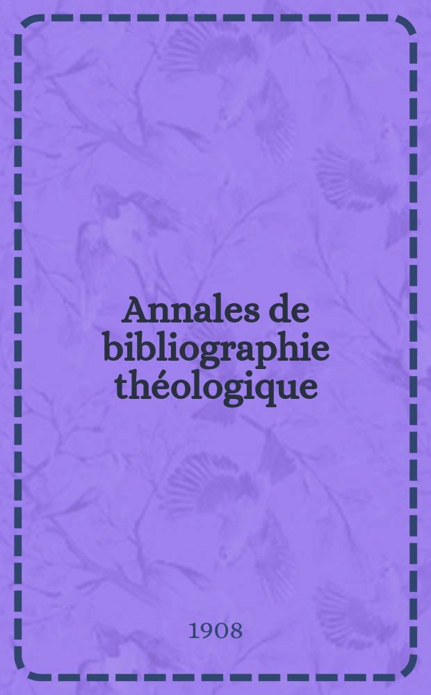 Annales de bibliographie théologique : recueil mensuel. N. S., A. 16 1908, № 4