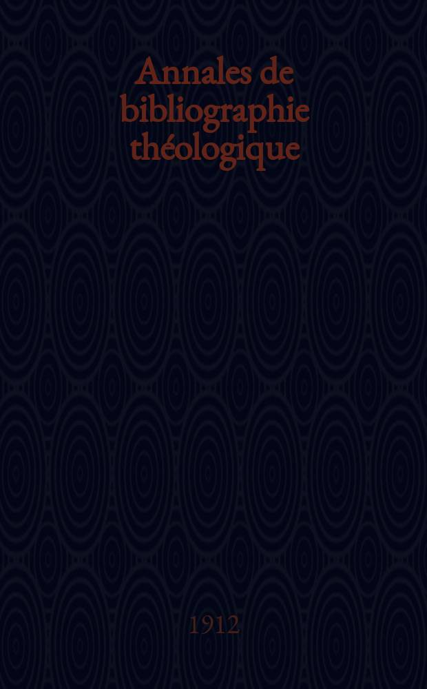 Annales de bibliographie théologique : recueil mensuel. N. S., A. 20 1912, № 7