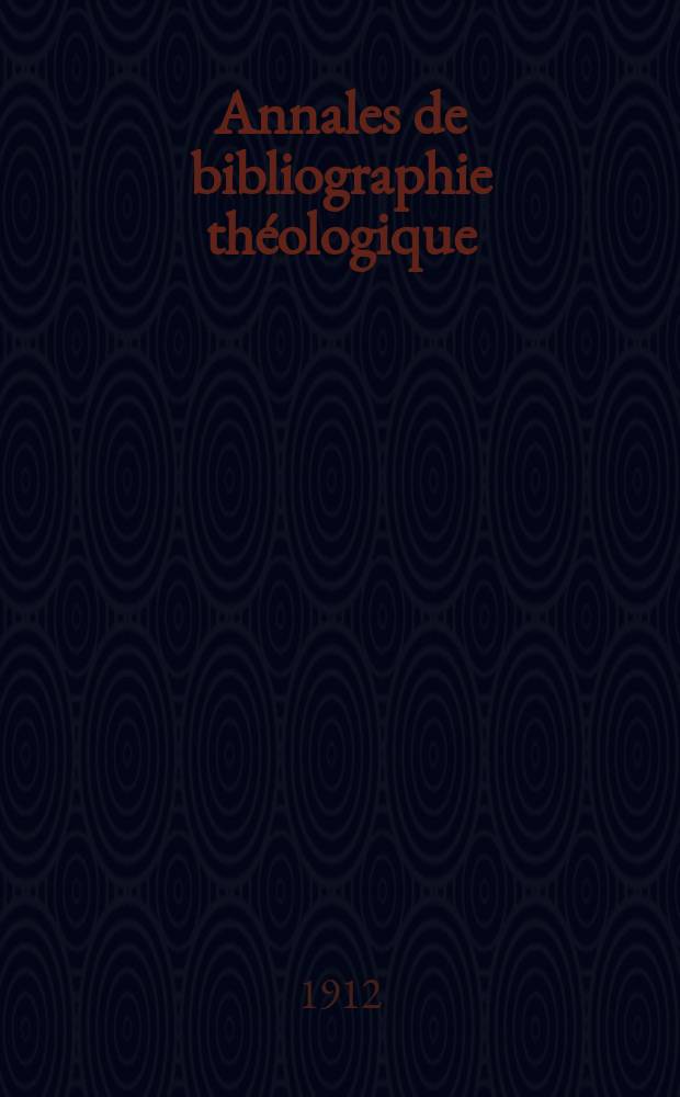 Annales de bibliographie théologique : recueil mensuel. N. S., A. 20 1912, № 7
