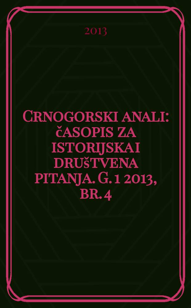 Crnogorski anali : časopis za istorijska i dru&scaron;tvena pitanja. G. 1 2013, br. 4