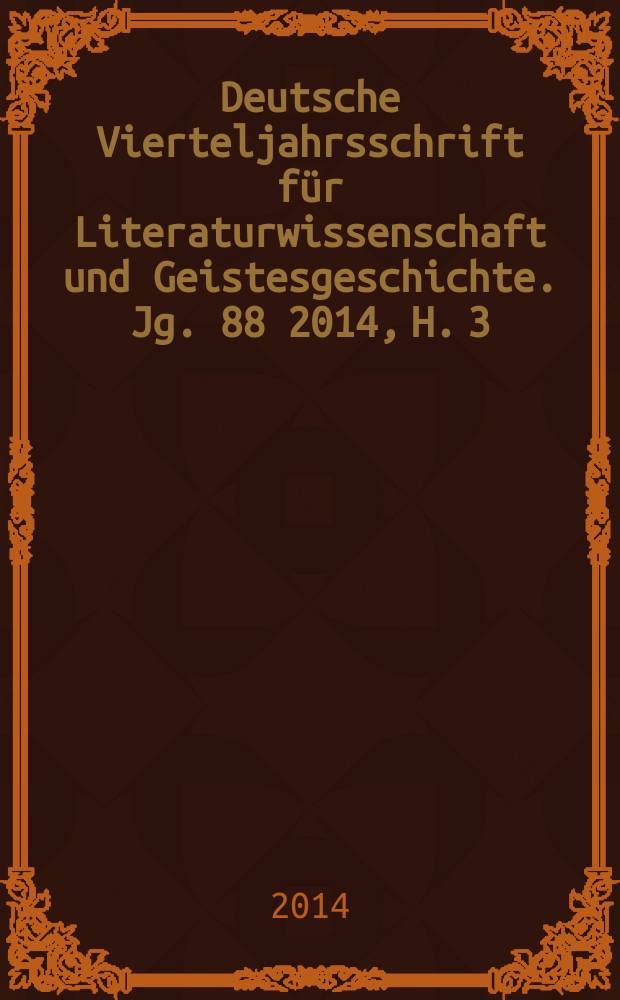 Deutsche Vierteljahrsschrift für Literaturwissenschaft und Geistesgeschichte. Jg. 88 2014, H. 3