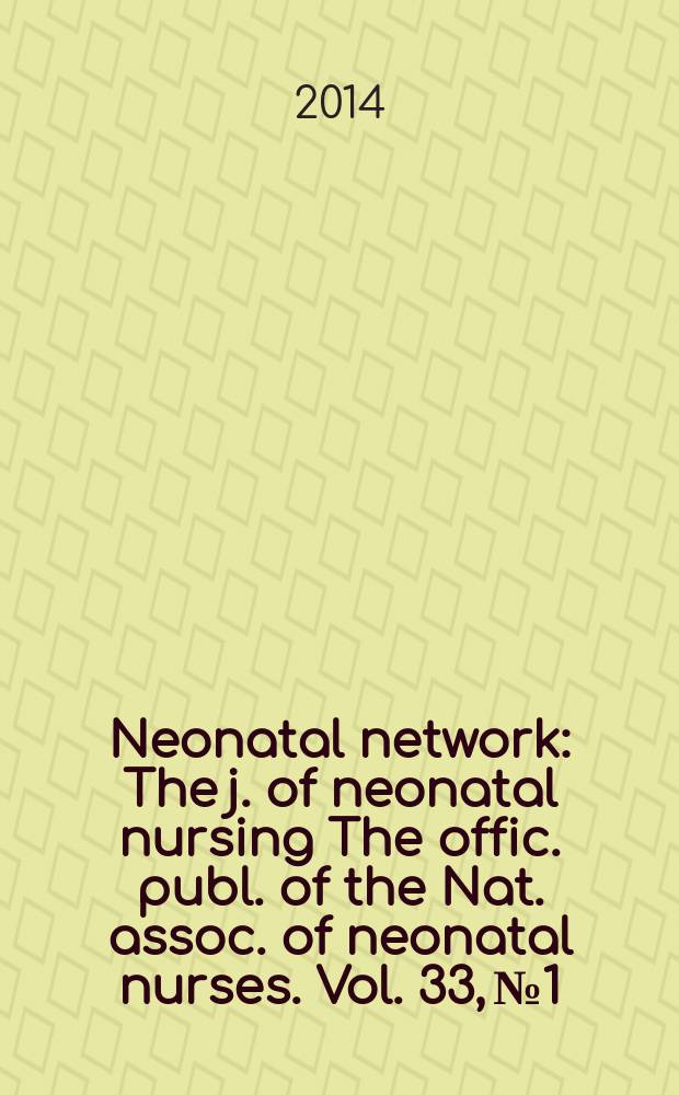 Neonatal network : The j. of neonatal nursing The offic. publ. of the Nat. assoc. of neonatal nurses. Vol. 33, № 1