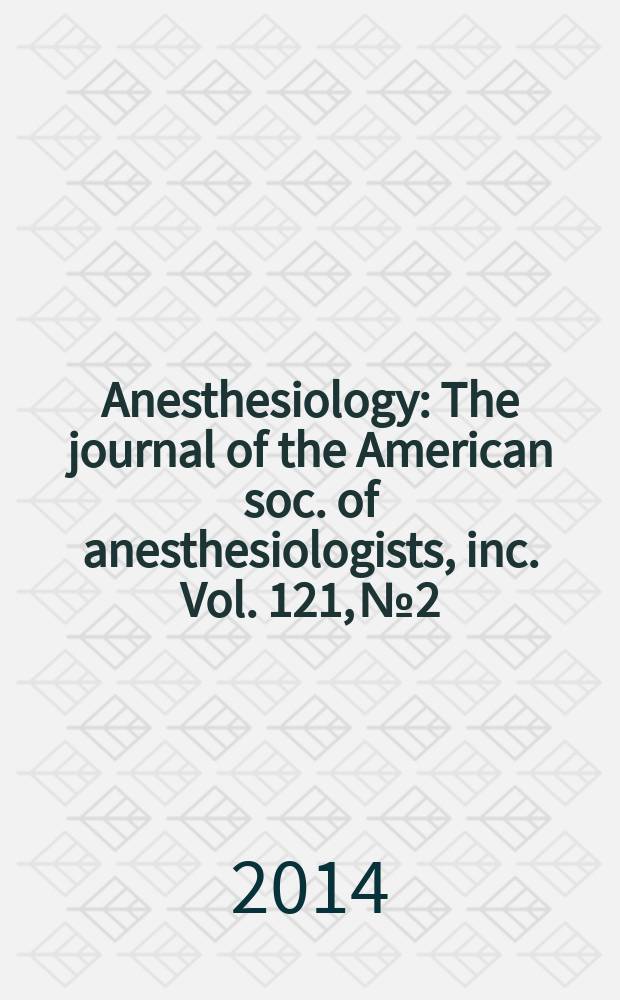 Anesthesiology : The journal of the American soc. of anesthesiologists, inc. Vol. 121, № 2