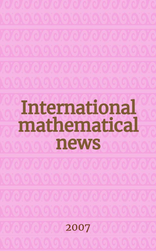 International mathematical news : Bulletin of the International mathematical union Ed. by Österreichische mathematische Gesellschaft. Jg. 61 2007, № 204