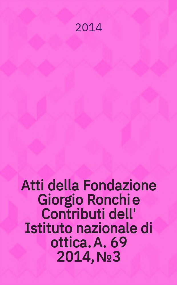 Atti della Fondazione Giorgio Ronchi e Contributi dell' Istituto nazionale di ottica. A. 69 2014, № 3