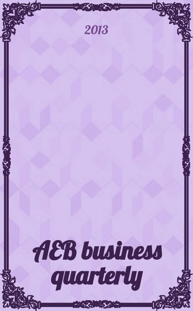 AEB business quarterly : quality, information, effective lobbying, valuable networking. 2013, winter