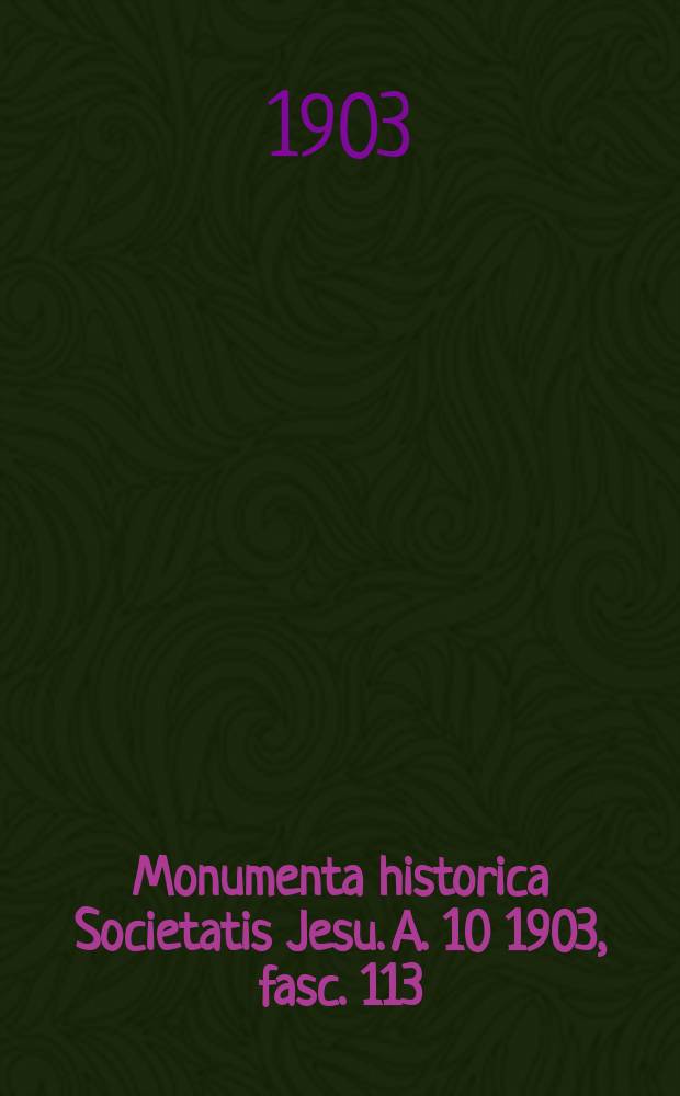 Monumenta historica Societatis Jesu. A. 10 1903, fasc. 113 : Sanctus Franciscus Borgia, quartus Gandiae Dux et Societatis Jesu praepositus generalis tertius = Святой Франсиско Борха, третий генерал Общества Иисуса
