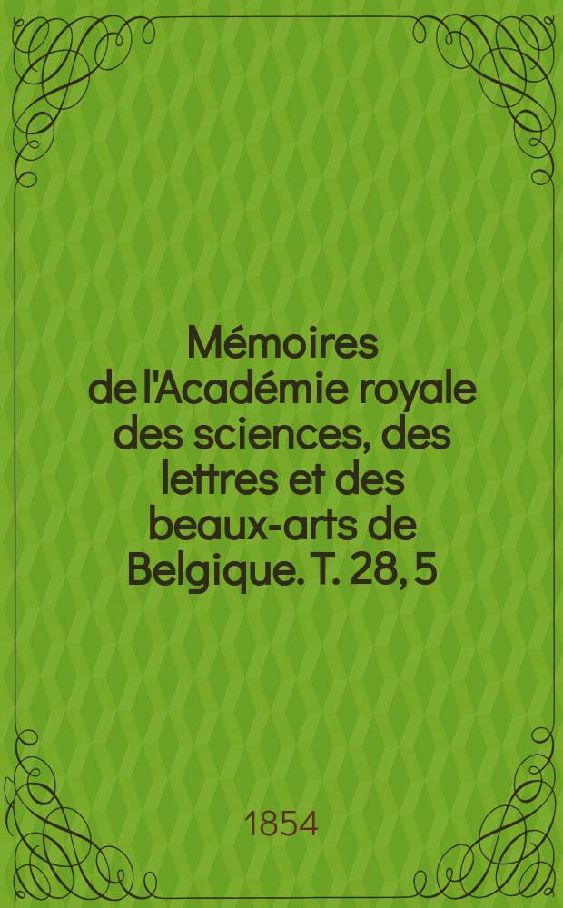 Mémoires de l'Académie royale des sciences, des lettres et des beaux-arts de Belgique. T. 28, [5] : Mémoire sur un cas particulier de l'équilibre des liquides