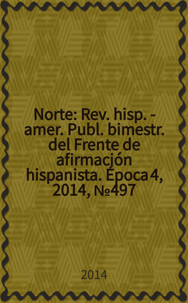 Norte : Rev. hisp. - amer. Publ. bimestr. del Frente de afirmación hispanista. Época 4, 2014, № 497/498