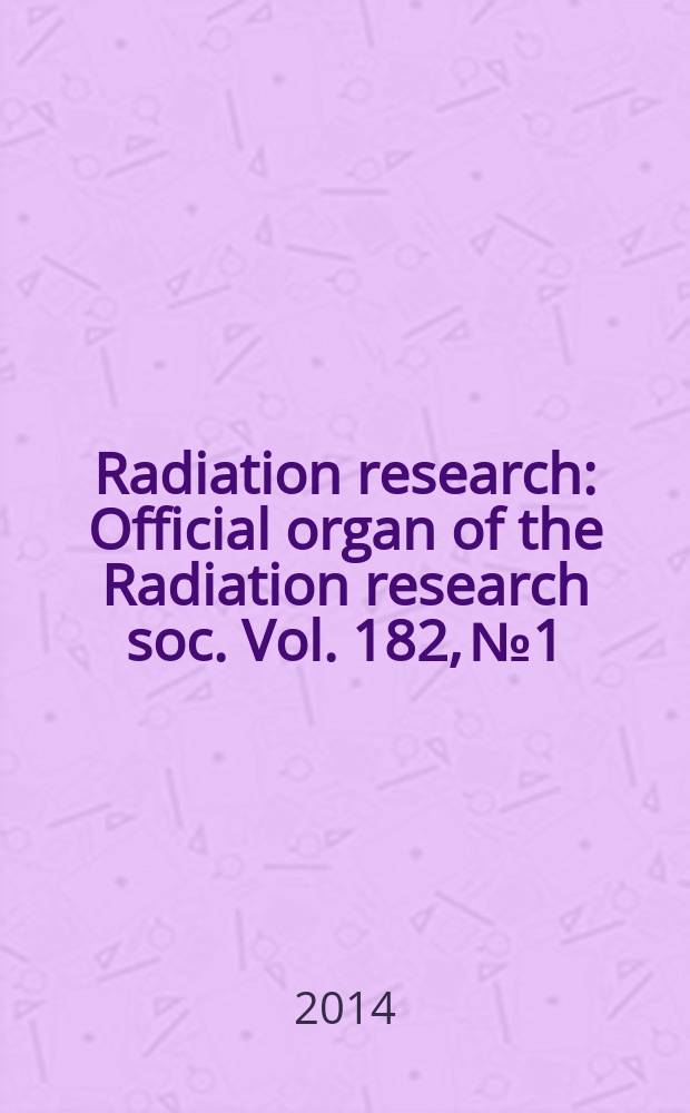 Radiation research : Official organ of the Radiation research soc. Vol. 182, № 1