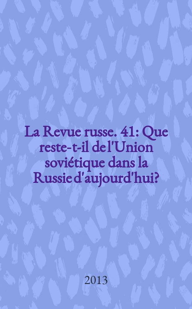 La Revue russe. 41 : Que reste-t-il de l'Union soviétique dans la Russie d'aujourd'hui? = Что осталось от Советского Союза в Сегодняшней России