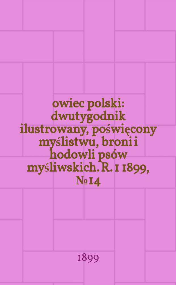 Łowiec polski : dwutygodnik ilustrowany, poświęcony myślistwu, broni i hodowli psów myśliwskich. R. 1 1899, № 14