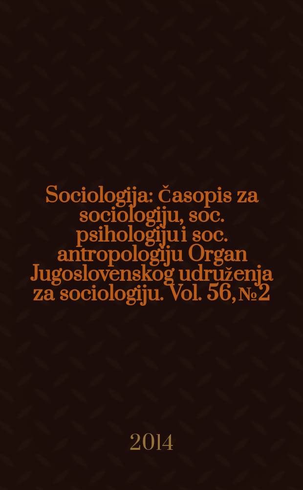 Sociologija : Časopis za sociologiju, soc. psihologiju i soc. antropologiju Organ Jugoslovenskog udruženja za sociologiju. Vol. 56, № 2