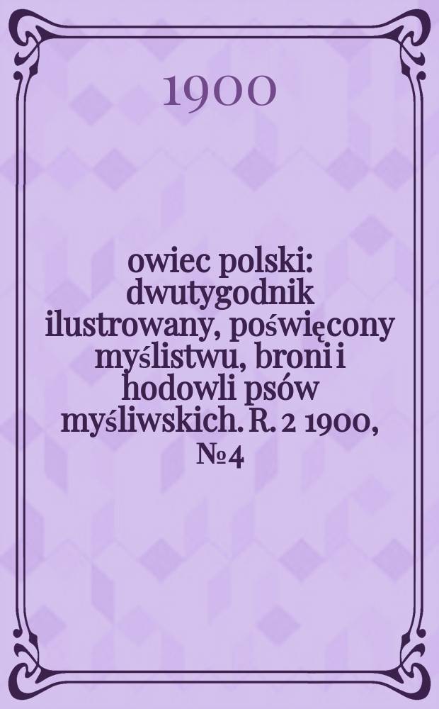 Łowiec polski : dwutygodnik ilustrowany, poświęcony myślistwu, broni i hodowli psów myśliwskich. R. 2 1900, № 4 (22)